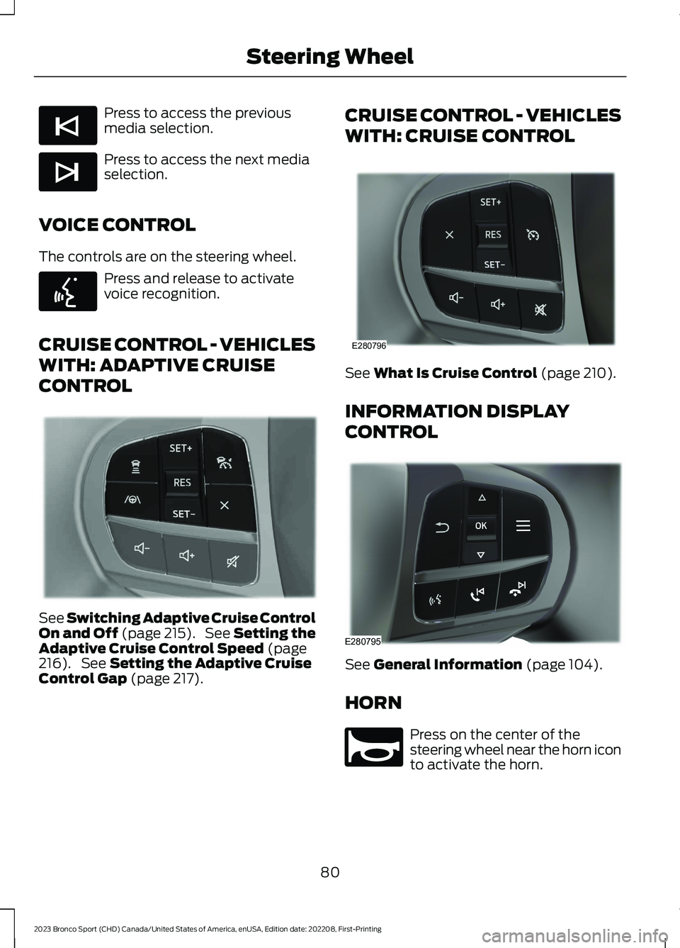 FORD BRONCO SPORT 2023  Owners Manual Press to access the previousmedia selection.
Press to access the next mediaselection.
VOICE CONTROL
The controls are on the steering wheel.
Press and release to activatevoice recognition.
CRUISE CONTR