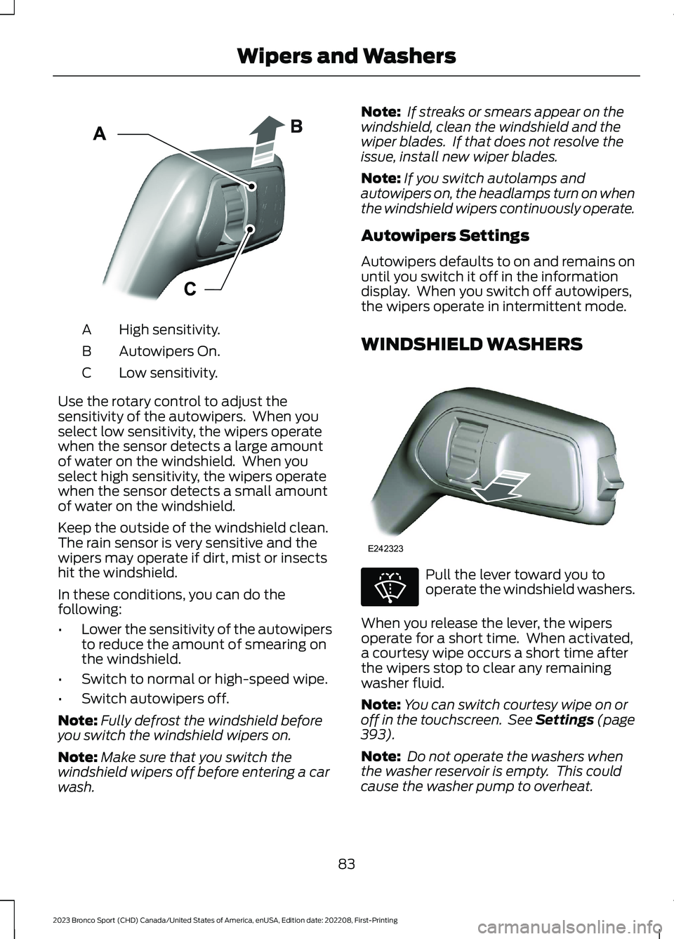 FORD BRONCO SPORT 2023  Owners Manual High sensitivity.A
Autowipers On.B
Low sensitivity.C
Use the rotary control to adjust thesensitivity of the autowipers.  When youselect low sensitivity, the wipers operatewhen the sensor detects a lar