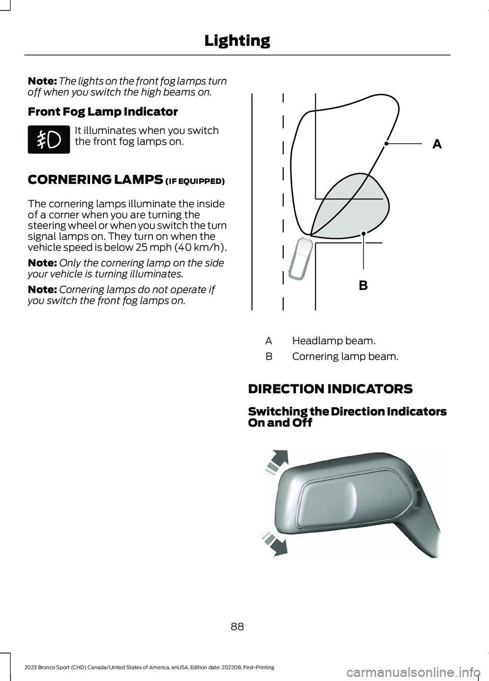 FORD BRONCO SPORT 2023  Owners Manual Note:The lights on the front fog lamps turnoff when you switch the high beams on.
Front Fog Lamp Indicator
It illuminates when you switchthe front fog lamps on.
CORNERING LAMPS (IF EQUIPPED)
The corne