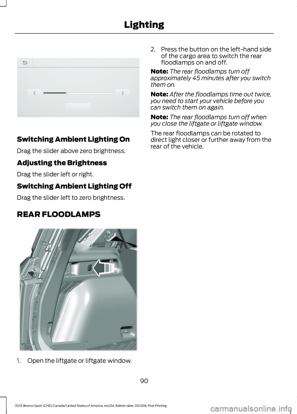 FORD BRONCO SPORT 2023  Owners Manual Switching Ambient Lighting On
Drag the slider above zero brightness.
Adjusting the Brightness
Drag the slider left or right.
Switching Ambient Lighting Off
Drag the slider left to zero brightness.
REA
