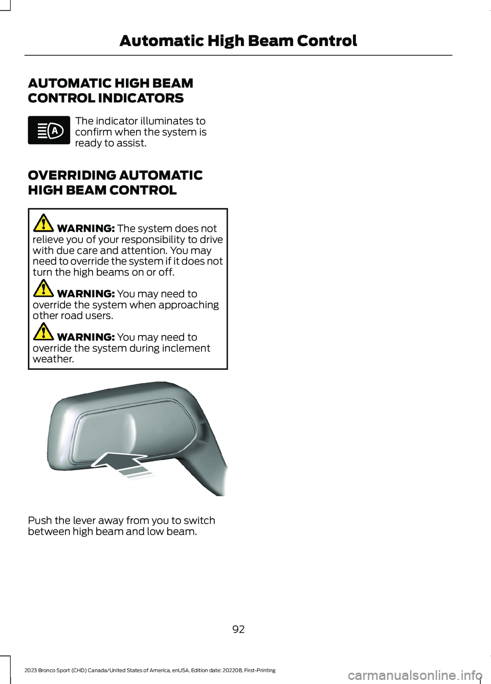 FORD BRONCO SPORT 2023  Owners Manual AUTOMATIC HIGH BEAM
CONTROL INDICATORS
The indicator illuminates toconfirm when the system isready to assist.
OVERRIDING AUTOMATIC
HIGH BEAM CONTROL
WARNING: The system does notrelieve you of your res