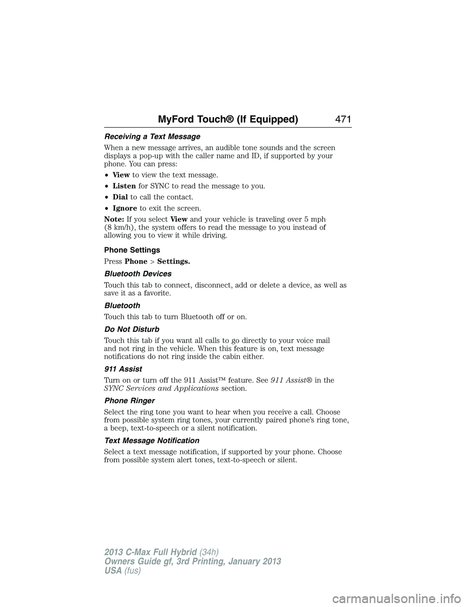 FORD C MAX 2013  Owners Manual Receiving a Text Message
When a new message arrives, an audible tone sounds and the screen
displays a pop-up with the caller name and ID, if supported by your
phone. You can press:
•Vi e wto view th