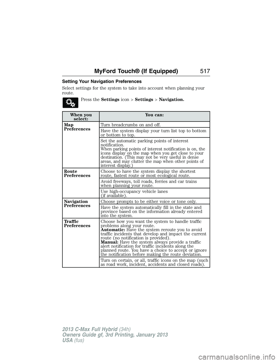 FORD C MAX 2013  Owners Manual Setting Your Navigation Preferences
Select settings for the system to take into account when planning your
route.
Press theSettingsicon >Settings>Navigation.
When you
select:You can:
Map
PreferencesTu