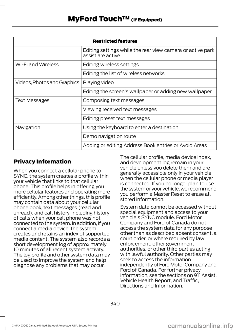 FORD C MAX 2015  Owners Manual Restricted features
Editing settings while the rear view camera or active park
assist are active
Editing wireless settings
Wi-Fi and Wireless
Editing the list of wireless networks
Playing video
Videos