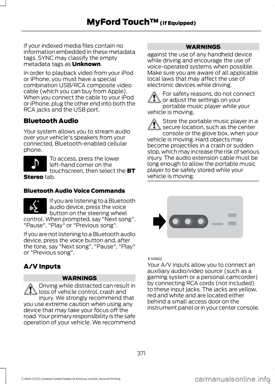 FORD C MAX 2015  Owners Manual If your indexed media files contain no
information embedded in these metadata
tags, SYNC may classify the empty
metadata tags as Unknown.
In order to playback video from your iPod
or iPhone, you must 