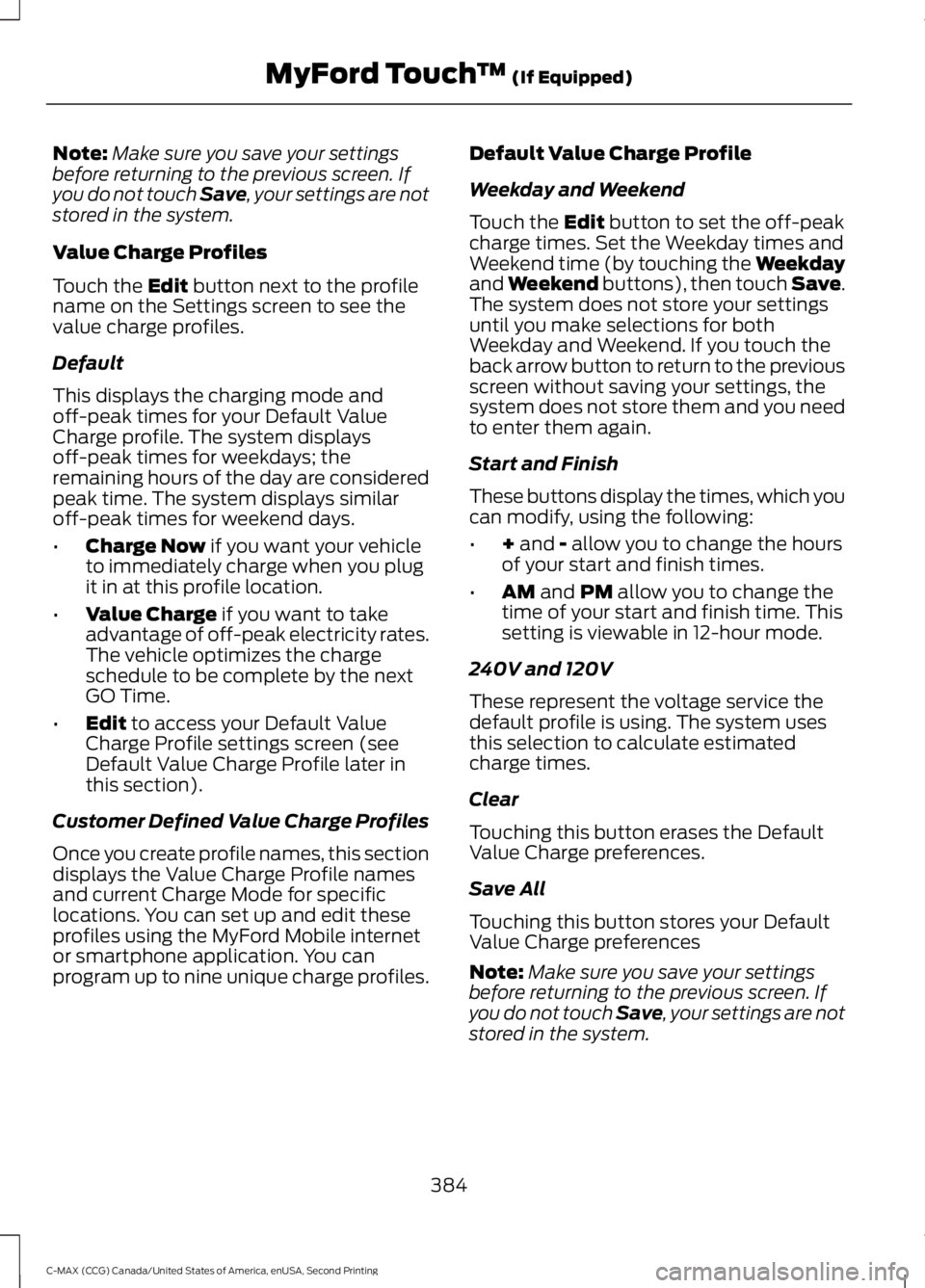 FORD C MAX 2015  Owners Manual Note:
Make sure you save your settings
before returning to the previous screen. If
you do not touch Save, your settings are not
stored in the system.
Value Charge Profiles
Touch the Edit button next t