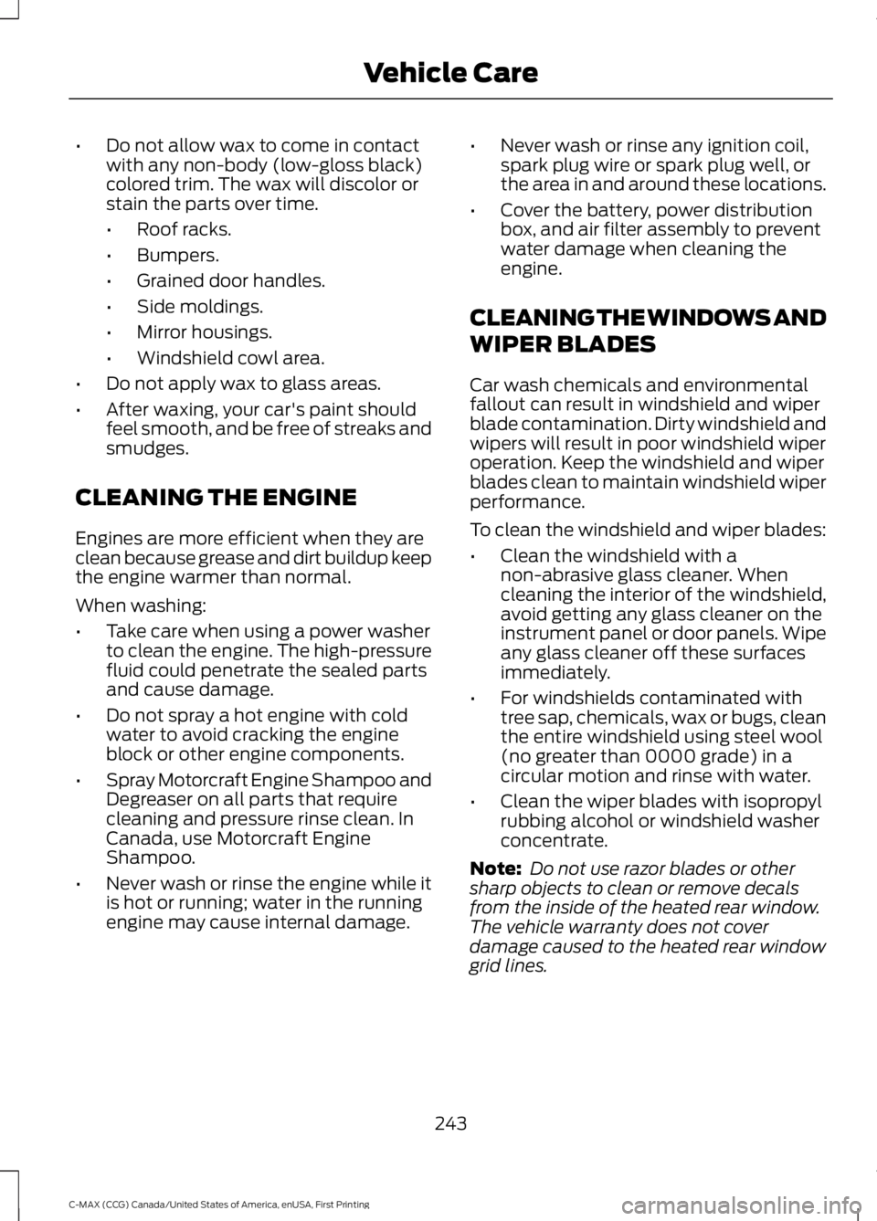 FORD C MAX ENERGI 2016 Owners Manual •Do not allow wax to come in contactwith any non-body (low-gloss black)colored trim. The wax will discolor orstain the parts over time.
•Roof racks.
•Bumpers.
•Grained door handles.
•Side mo FORD C MAX ENERGI 2016 Owners Manual •Do not allow wax to come in contactwith any non-body (low-gloss black)colored trim. The wax will discolor orstain the parts over time.
•Roof racks.
•Bumpers.
•Grained door handles.
•Side mo