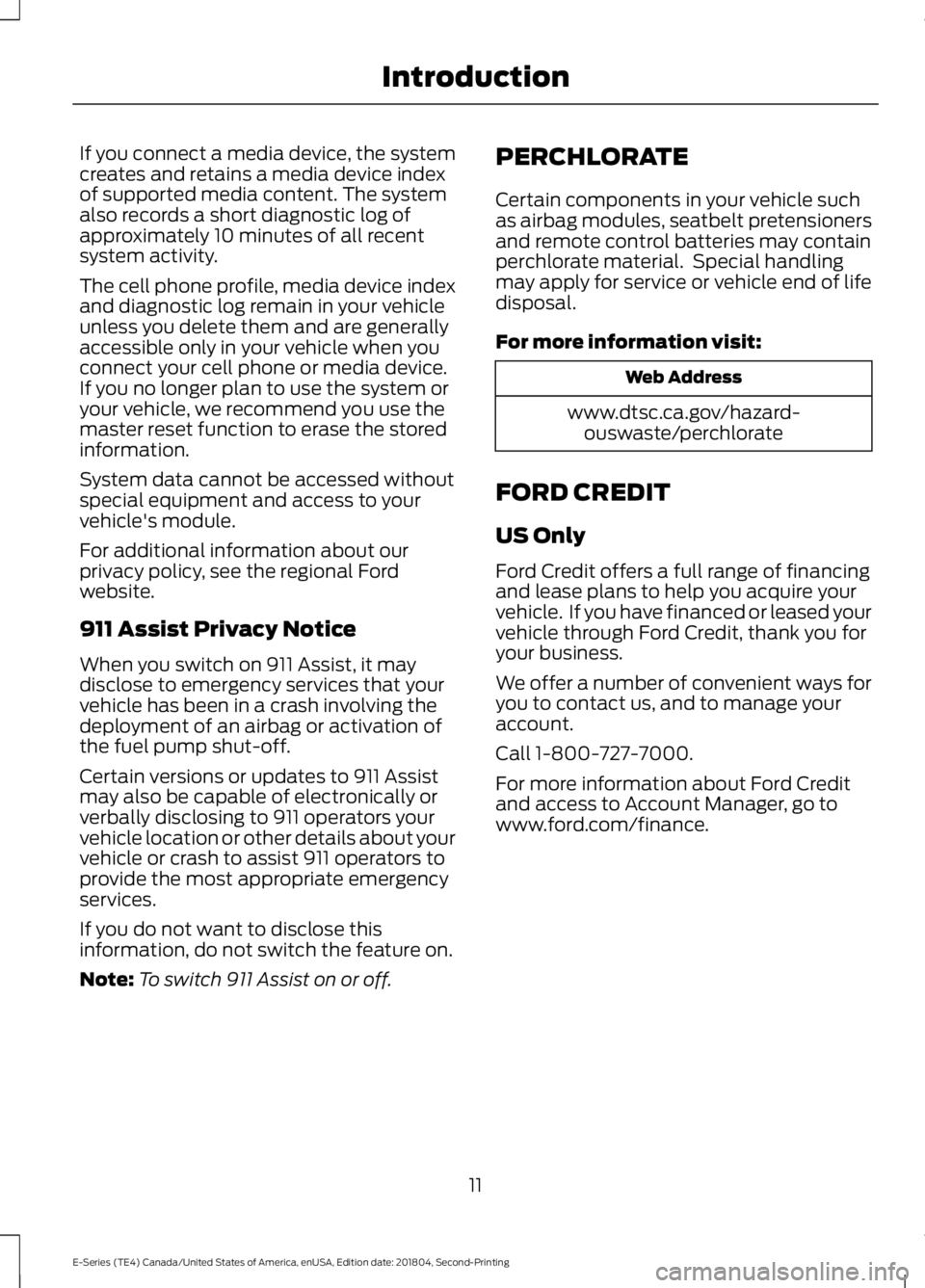 FORD E SERIES 2019  Owners Manual If you connect a media device, the systemcreates and retains a media device indexof supported media content. The systemalso records a short diagnostic log ofapproximately 10 minutes of all recentsyste