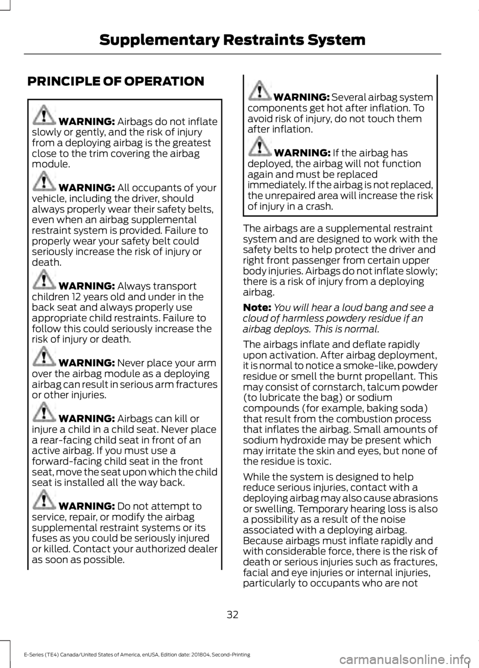 FORD E SERIES 2019 Owners Manual PRINCIPLE OF OPERATION
WARNING: Airbags do not inflateslowly or gently, and the risk of injuryfrom a deploying airbag is the greatestclose to the trim covering the airbagmodule.
WARNING: All occupants FORD E SERIES 2019 Owners Manual PRINCIPLE OF OPERATION
WARNING: Airbags do not inflateslowly or gently, and the risk of injuryfrom a deploying airbag is the greatestclose to the trim covering the airbagmodule.
WARNING: All occupants