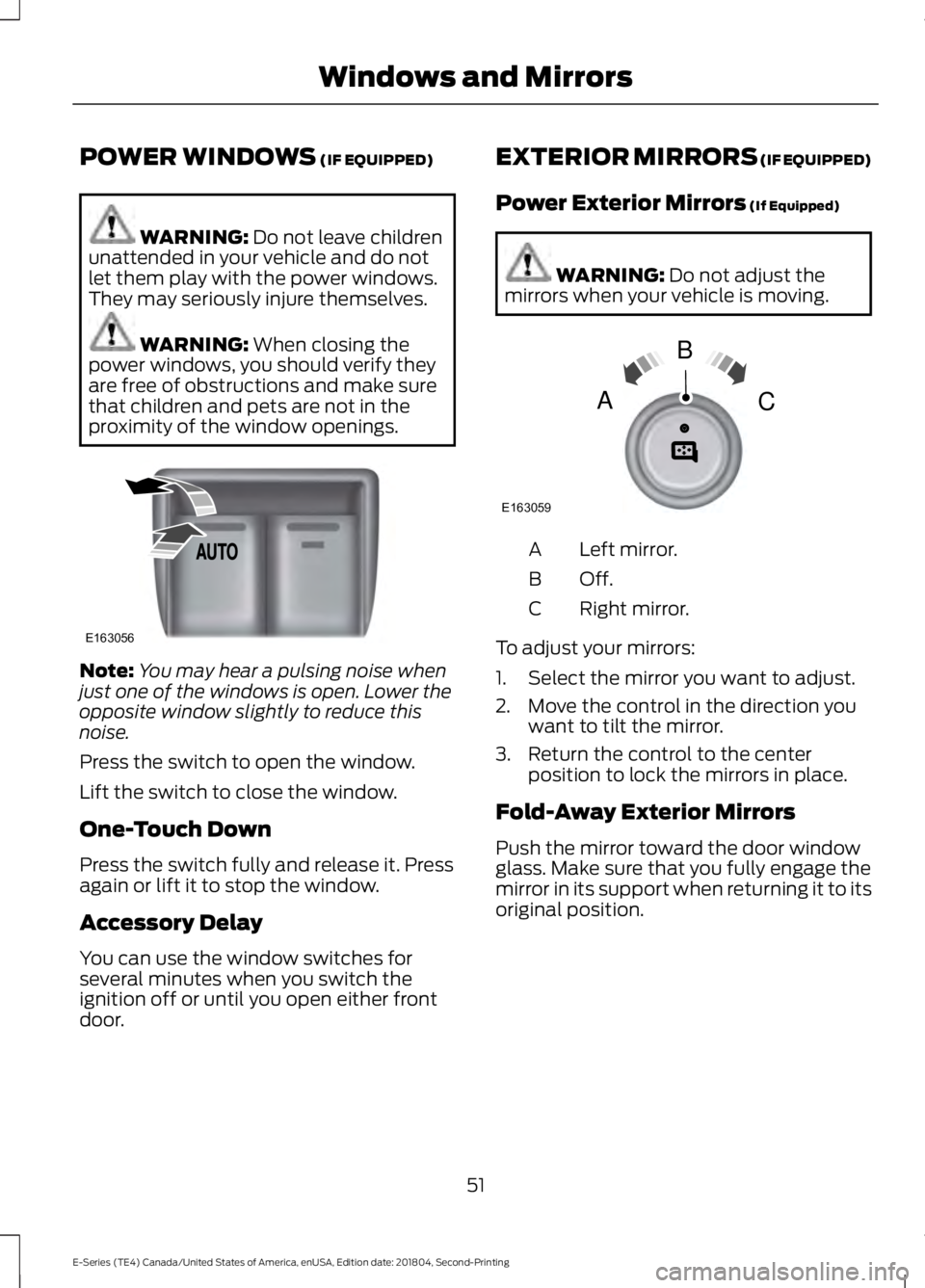 FORD E SERIES 2019 Owners Manual POWER WINDOWS (IF EQUIPPED)
WARNING: Do not leave childrenunattended in your vehicle and do notlet them play with the power windows.They may seriously injure themselves.
WARNING: When closing thepower FORD E SERIES 2019 Owners Manual POWER WINDOWS (IF EQUIPPED)
WARNING: Do not leave childrenunattended in your vehicle and do notlet them play with the power windows.They may seriously injure themselves.
WARNING: When closing thepower