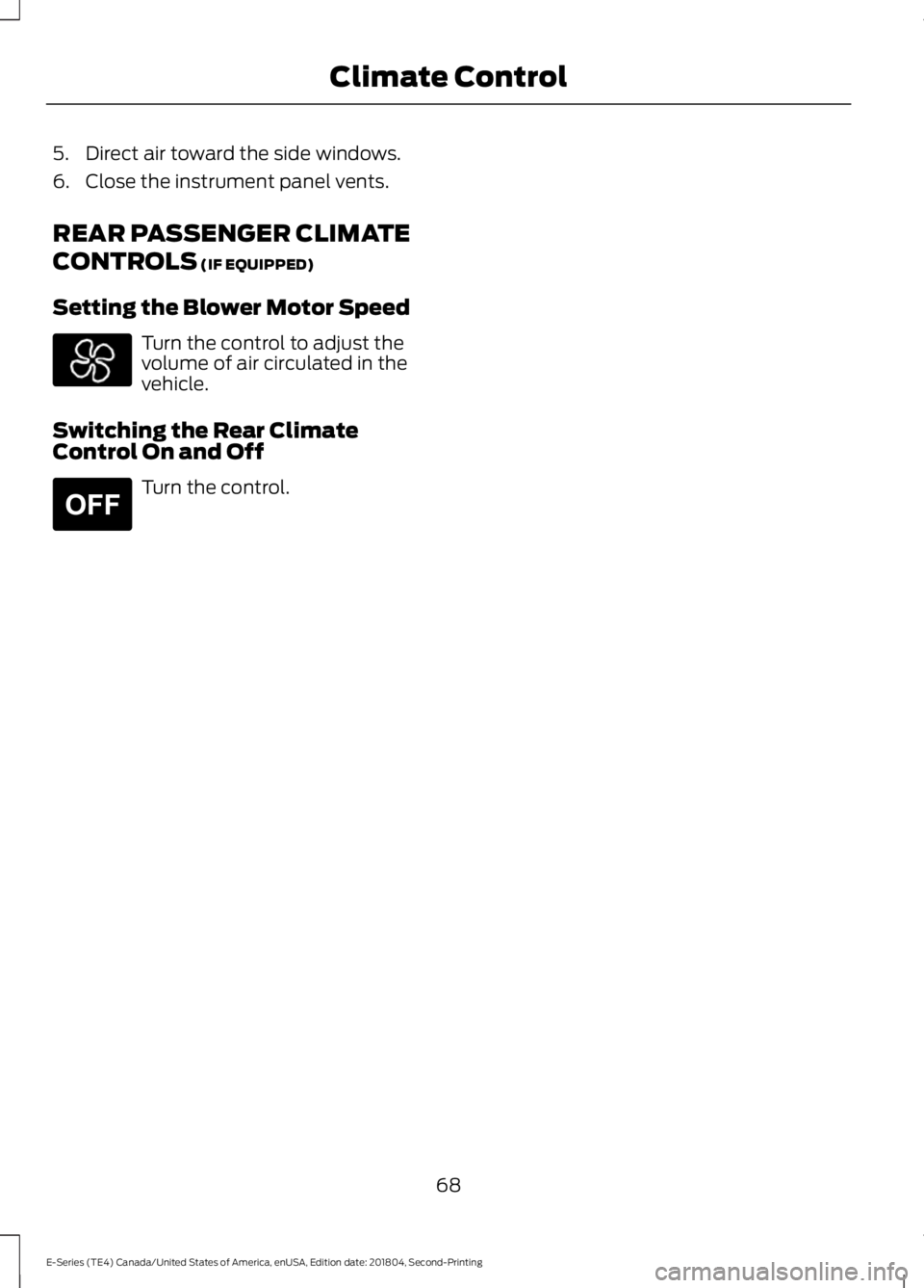 FORD E SERIES 2019  Owners Manual 5. Direct air toward the side windows.
6. Close the instrument panel vents.
REAR PASSENGER CLIMATE
CONTROLS (IF EQUIPPED)
Setting the Blower Motor Speed
Turn the control to adjust thevolume of air cir