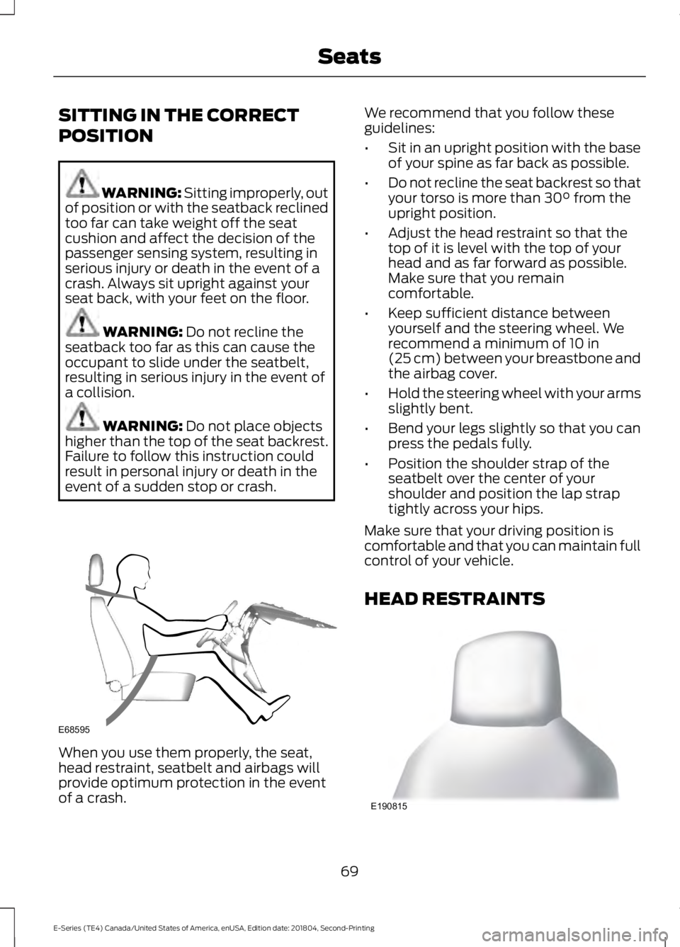 FORD E SERIES 2019 Owners Manual SITTING IN THE CORRECT
POSITION
WARNING: Sitting improperly, outof position or with the seatback reclinedtoo far can take weight off the seatcushion and affect the decision of thepassenger sensing sys FORD E SERIES 2019 Owners Manual SITTING IN THE CORRECT
POSITION
WARNING: Sitting improperly, outof position or with the seatback reclinedtoo far can take weight off the seatcushion and affect the decision of thepassenger sensing sys