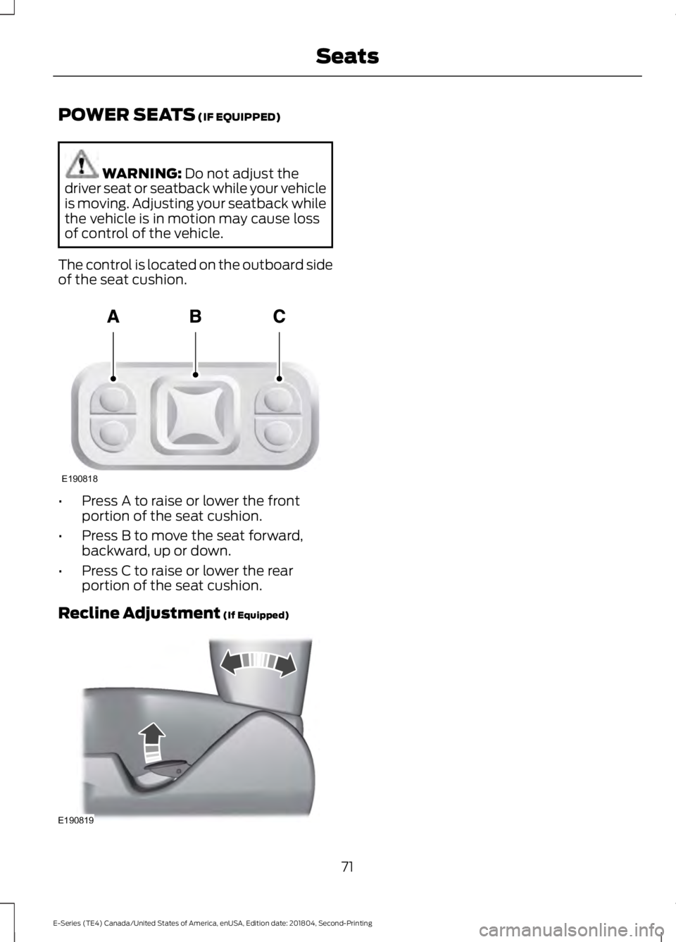 FORD E SERIES 2019  Owners Manual POWER SEATS (IF EQUIPPED)
WARNING: Do not adjust thedriver seat or seatback while your vehicleis moving. Adjusting your seatback whilethe vehicle is in motion may cause lossof control of the vehicle.
