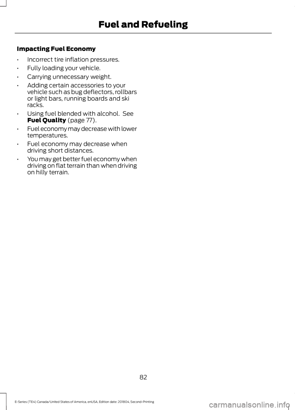 FORD E SERIES 2019  Owners Manual Impacting Fuel Economy
•Incorrect tire inflation pressures.
•Fully loading your vehicle.
•Carrying unnecessary weight.
•Adding certain accessories to yourvehicle such as bug deflectors, rollba