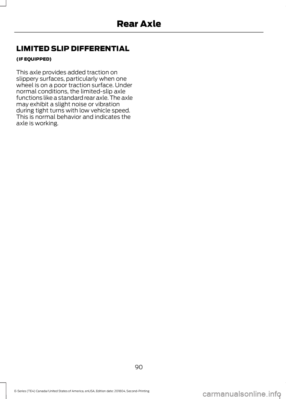 FORD E SERIES 2019  Owners Manual LIMITED SLIP DIFFERENTIAL
(IF EQUIPPED)
This axle provides added traction onslippery surfaces, particularly when onewheel is on a poor traction surface. Undernormal conditions, the limited-slip axlefu