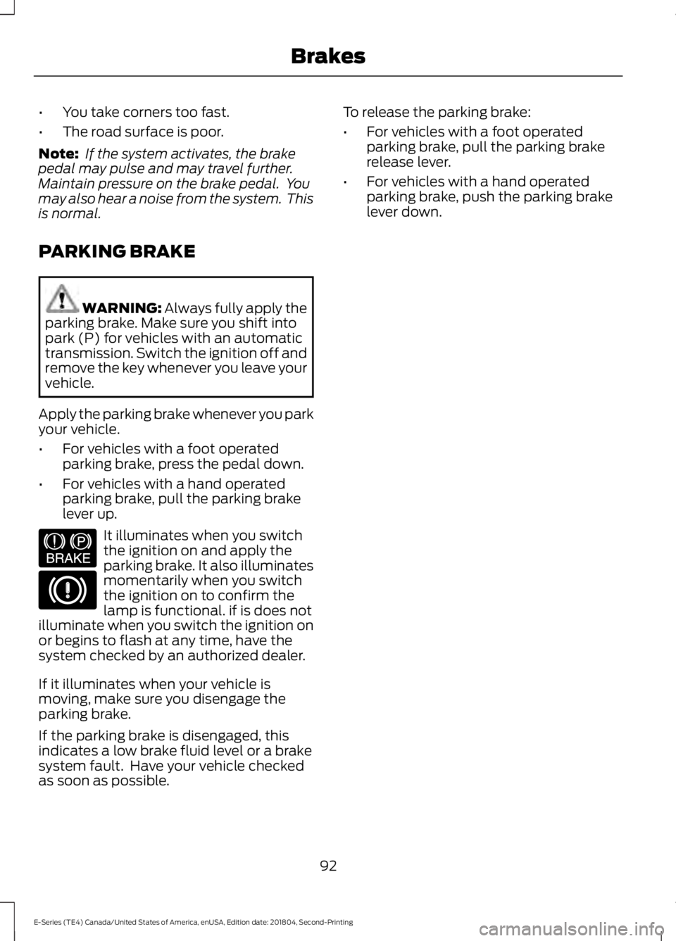 FORD E SERIES 2019 Owners Manual •You take corners too fast.
•The road surface is poor.
Note: If the system activates, the brakepedal may pulse and may travel further.Maintain pressure on the brake pedal. Youmay also hear a nois FORD E SERIES 2019 Owners Manual •You take corners too fast.
•The road surface is poor.
Note: If the system activates, the brakepedal may pulse and may travel further.Maintain pressure on the brake pedal. Youmay also hear a nois