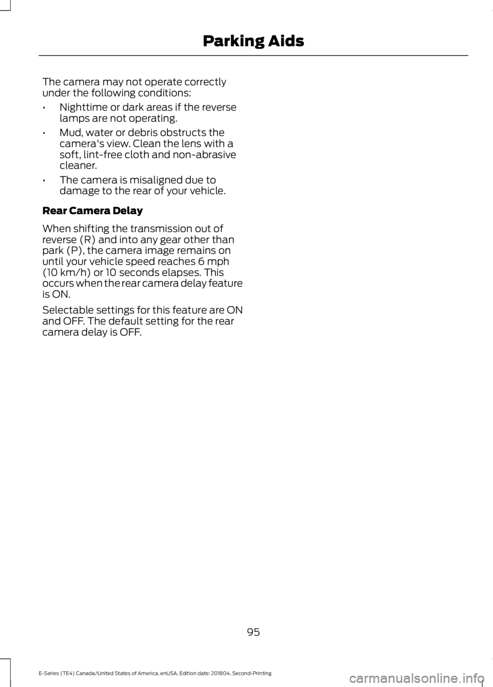FORD E SERIES 2019  Owners Manual The camera may not operate correctlyunder the following conditions:
•Nighttime or dark areas if the reverselamps are not operating.
•Mud, water or debris obstructs thecamera's view. Clean the 