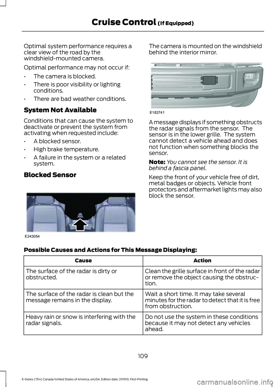 FORD E SERIES 2021  Owners Manual Optimal system performance requires a
clear view of the road by the
windshield-mounted camera.
Optimal performance may not occur if:
•
The camera is blocked.
• There is poor visibility or lighting
