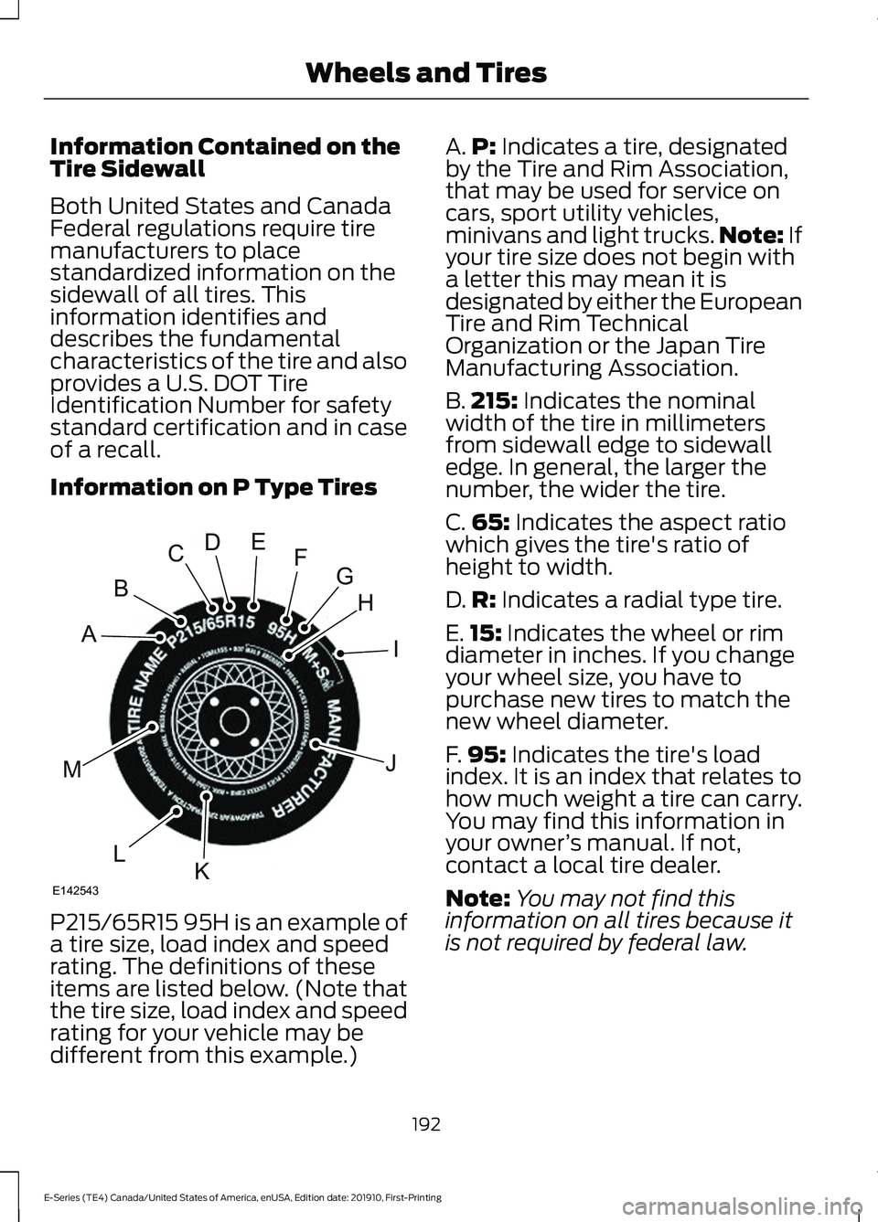 FORD E SERIES 2021  Owners Manual Information Contained on the
Tire Sidewall
Both United States and Canada
Federal regulations require tire
manufacturers to place
standardized information on the
sidewall of all tires. This
information