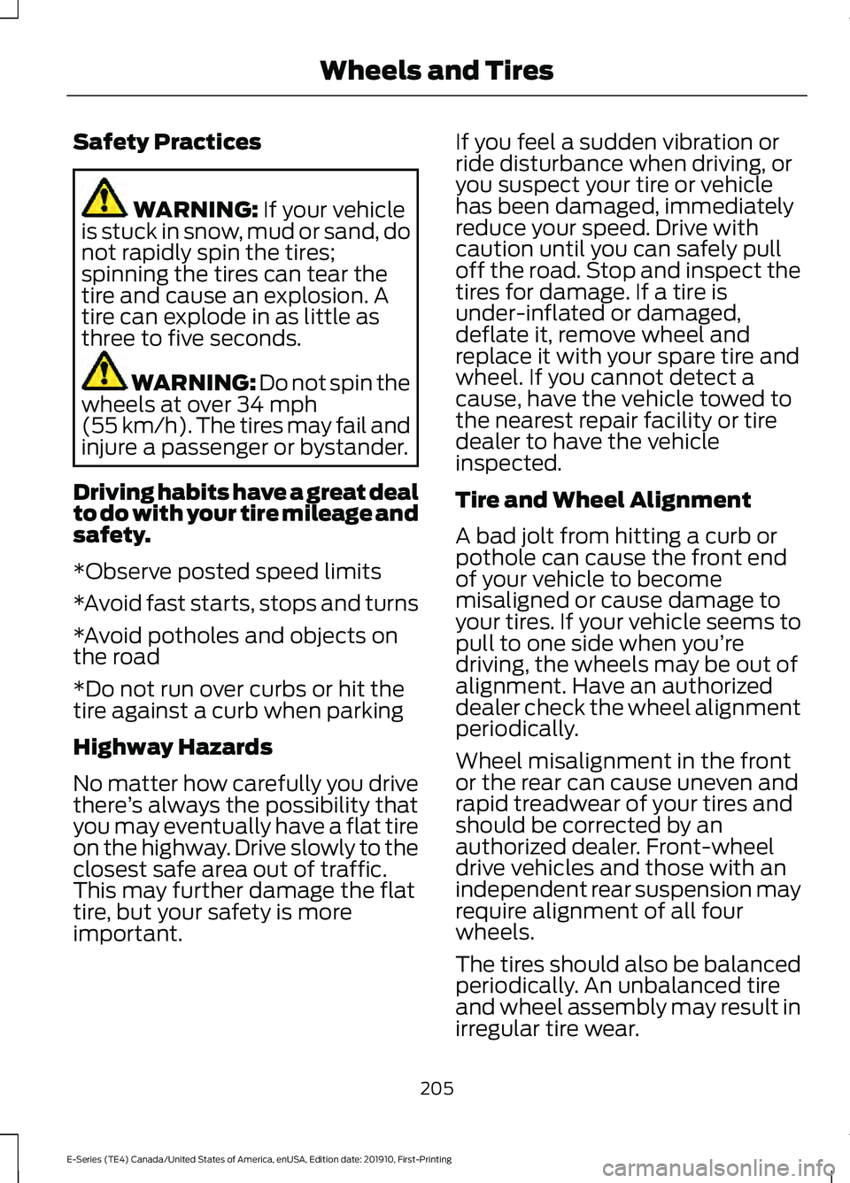 FORD E SERIES 2021  Owners Manual Safety Practices
WARNING: If your vehicle
is stuck in snow, mud or sand, do
not rapidly spin the tires;
spinning the tires can tear the
tire and cause an explosion. A
tire can explode in as little as
