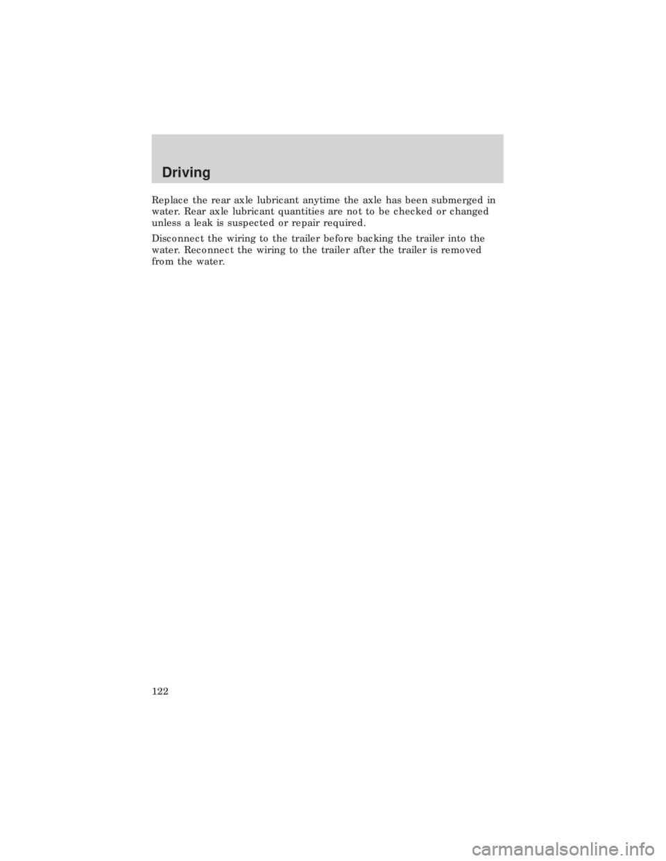 FORD E150 1999  Owners Manual Replace the rear axle lubricant anytime the axle has been submerged in
water. Rear axle lubricant quantities are not to be checked or changed
unless a leak is suspected or repair required.
Disconnect 