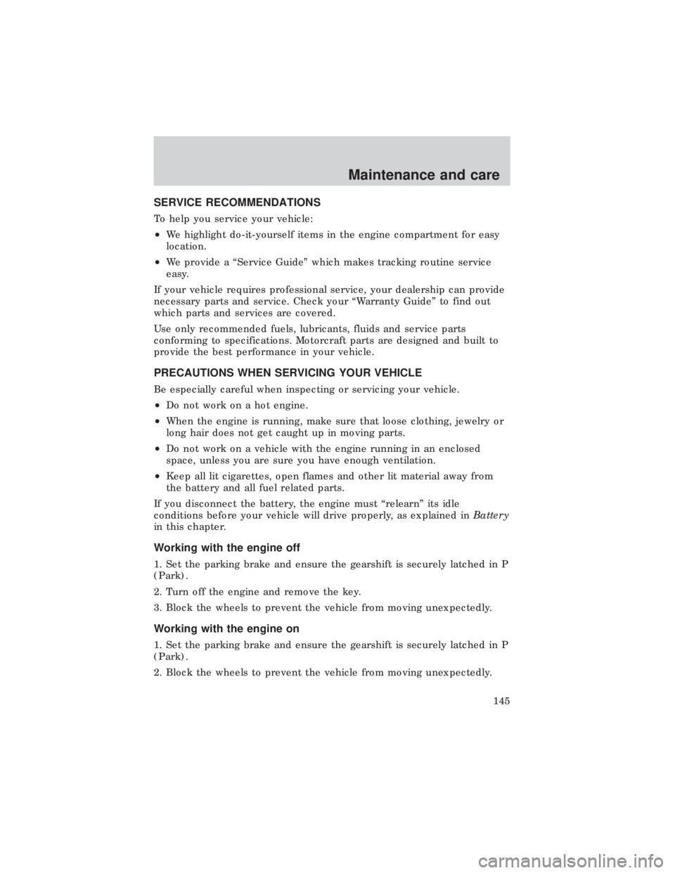 FORD E150 1999  Owners Manual SERVICE RECOMMENDATIONS
To help you service your vehicle:
²We highlight do-it-yourself items in the engine compartment for easy
location.
²We provide a ªService Guideº which makes tracking routine