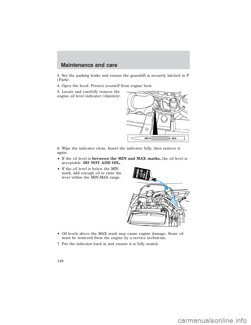FORD E150 1999  Owners Manual 3. Set the parking brake and ensure the gearshift is securely latched in P
(Park).
4. Open the hood. Protect yourself from engine heat.
5. Locate and carefully remove the
engine oil level indicator (d