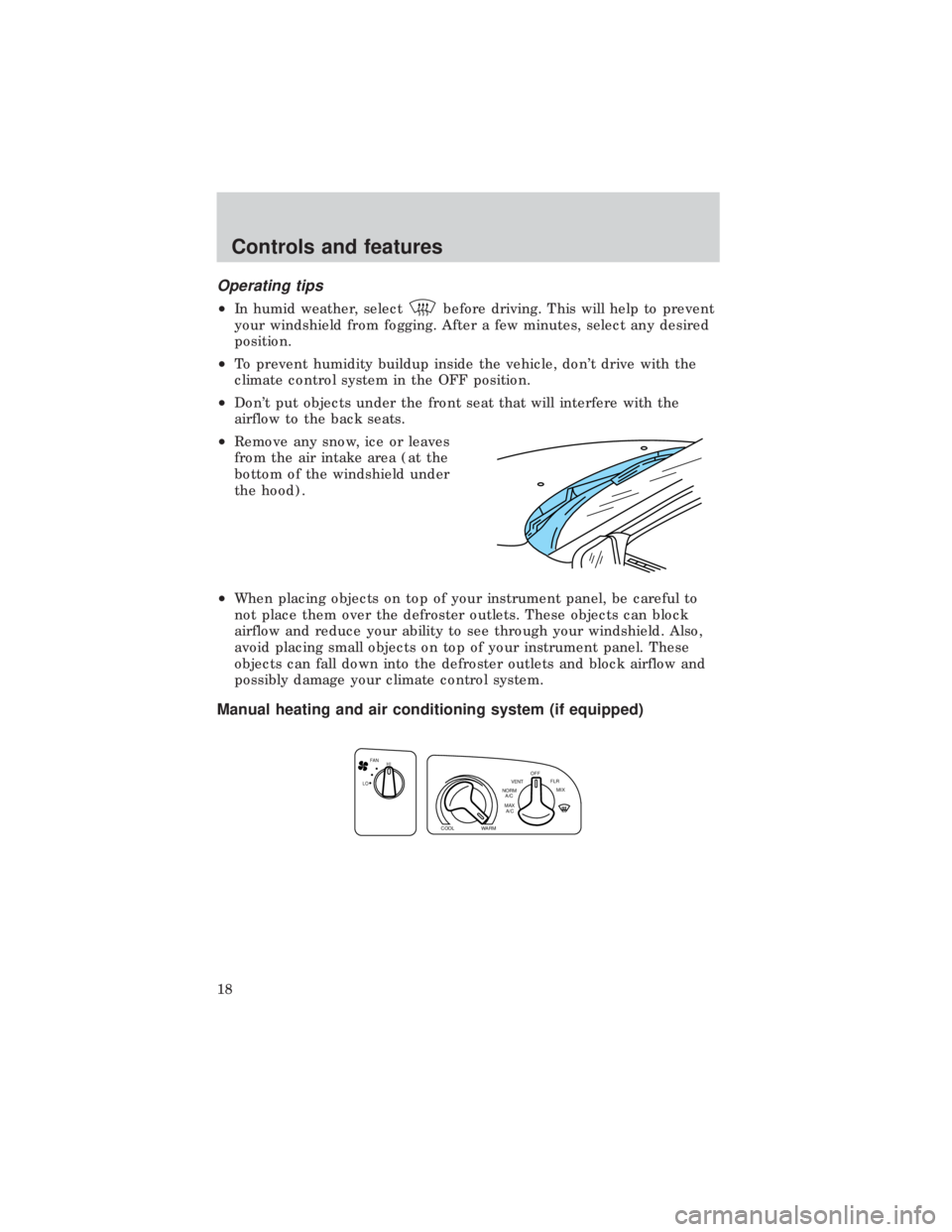 FORD E150 1999  Owners Manual Operating tips
²In humid weather, selectbefore driving. This will help to prevent
your windshield from fogging. After a few minutes, select any desired
position.
²To prevent humidity buildup inside 