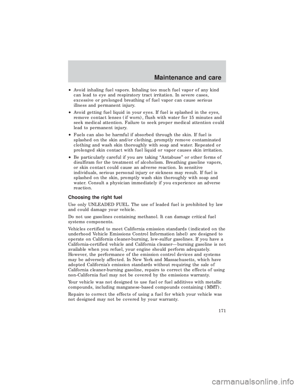 FORD E150 1999  Owners Manual ²Avoid inhaling fuel vapors. Inhaling too much fuel vapor of any kind
can lead to eye and respiratory tract irritation. In severe cases,
excessive or prolonged breathing of fuel vapor can cause serio