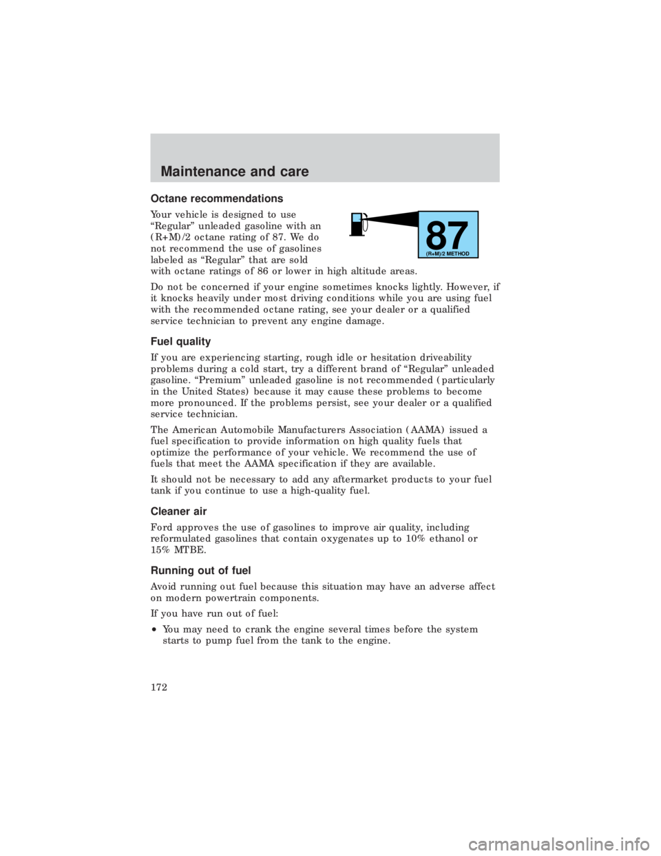 FORD E150 1999  Owners Manual Octane recommendations
Your vehicle is designed to use
ªRegularº unleaded gasoline with an
(R+M)/2 octane rating of 87. We do
not recommend the use of gasolines
labeled as ªRegularº that are sold
