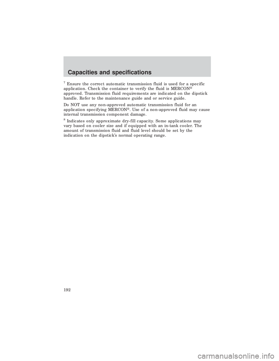 FORD E150 1999  Owners Manual 7Ensure the correct automatic transmission fluid is used for a specific
application. Check the container to verify the fluid is MERCONt
approved. Transmission fluid requirements are indicated on the d