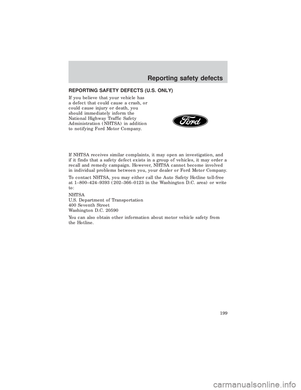 FORD E150 1999  Owners Manual REPORTING SAFETY DEFECTS (U.S. ONLY)
If you believe that your vehicle has
a defect that could cause a crash, or
could cause injury or death, you
should immediately inform the
National Highway Traffic 
