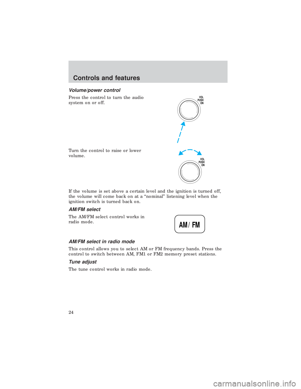 FORD E150 1999  Owners Manual Volume/power control
Press the control to turn the audio
system on or off.
Turn the control to raise or lower
volume.
If the volume is set above a certain level and the ignition is turned off,
the vol