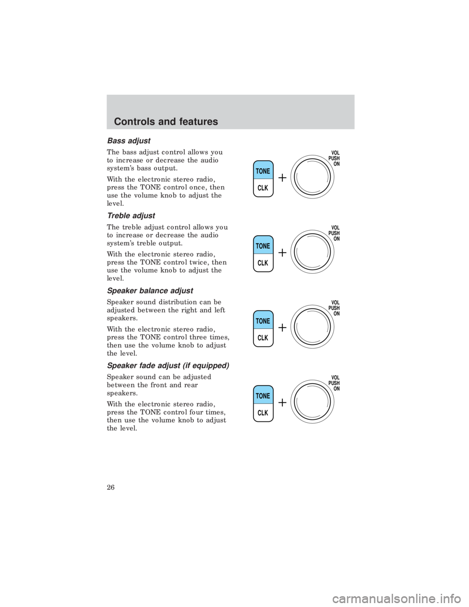 FORD E150 1999  Owners Manual Bass adjust
The bass adjust control allows you
to increase or decrease the audio
systems bass output.
With the electronic stereo radio,
press the TONE control once, then
use the volume knob to adjust