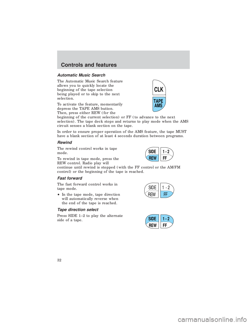 FORD E150 1999  Owners Manual Automatic Music Search
The Automatic Music Search feature
allows you to quickly locate the
beginning of the tape selection
being played or to skip to the next
selection.
To activate the feature, momen