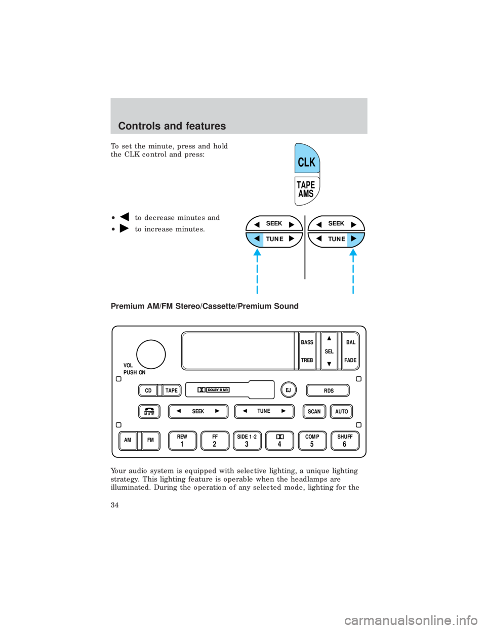 FORD E150 1999  Owners Manual To set the minute, press and hold
the CLK control and press:
²
to decrease minutes and
²
to increase minutes.
Premium AM/FM Stereo/Cassette/Premium Sound
Your audio system is equipped with selective