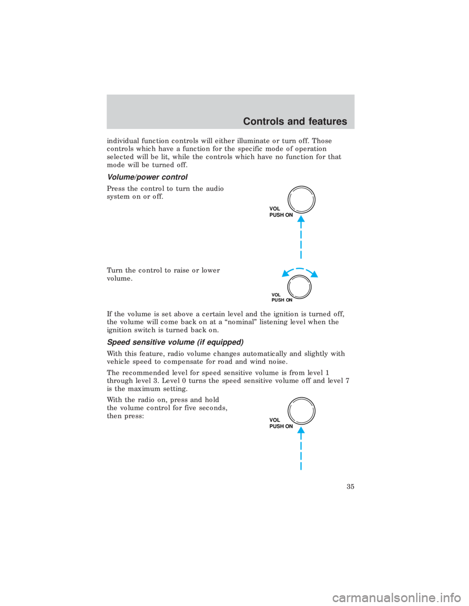 FORD E150 1999  Owners Manual individual function controls will either illuminate or turn off. Those
controls which have a function for the specific mode of operation
selected will be lit, while the controls which have no function