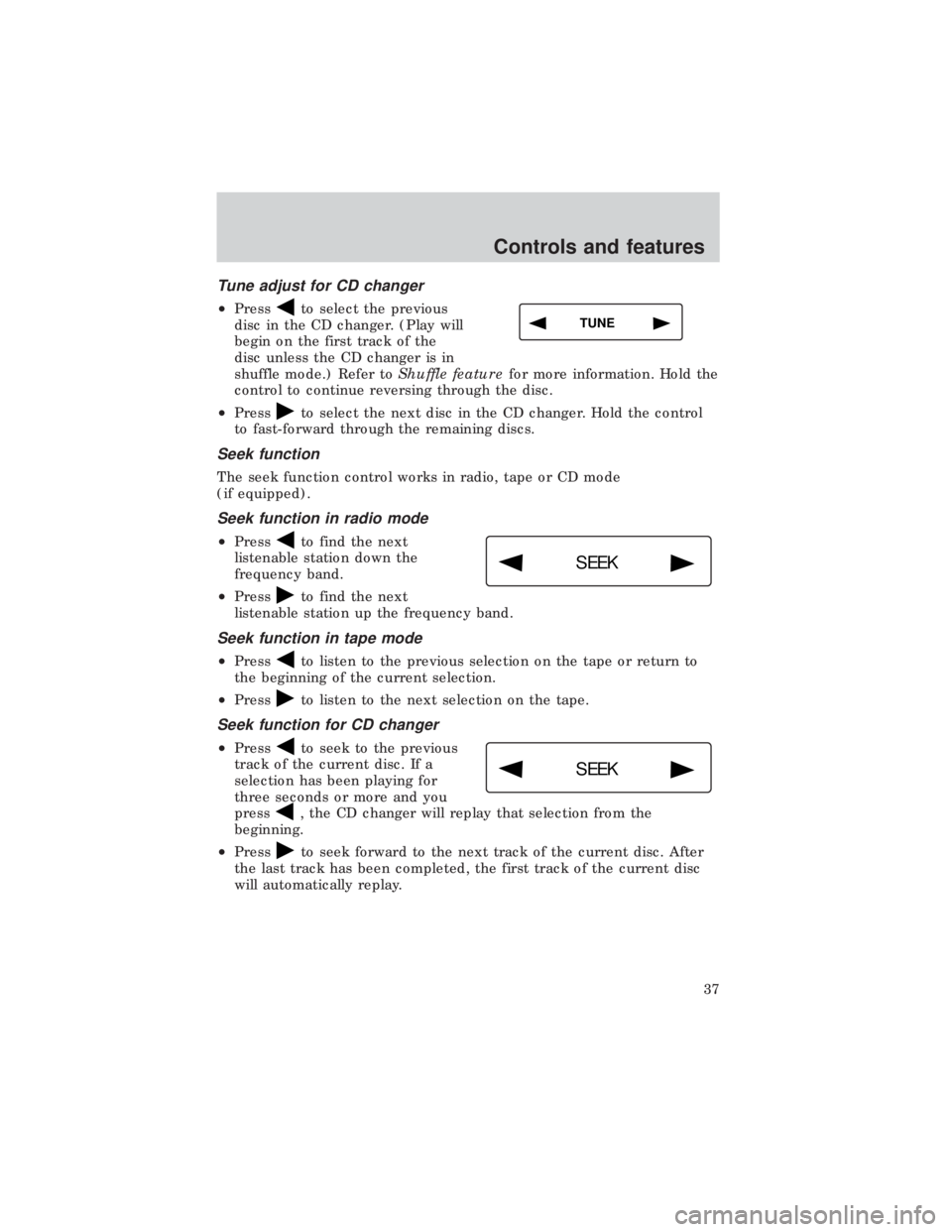 FORD E150 1999  Owners Manual Tune adjust for CD changer
²Pressto select the previous
disc in the CD changer. (Play will
begin on the first track of the
disc unless the CD changer is in
shuffle mode.) Refer toShuffle featurefor m