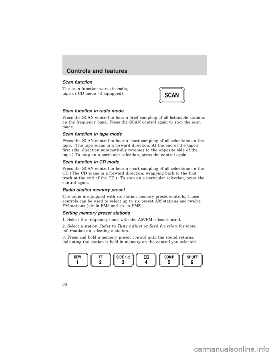 FORD E150 1999  Owners Manual Scan function
The scan function works in radio,
tape or CD mode (if equipped).
Scan function in radio mode
Press the SCAN control to hear a brief sampling of all listenable stations
on the frequency b