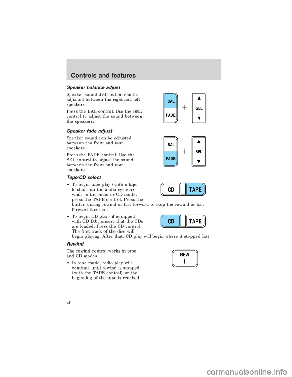 FORD E150 1999  Owners Manual Speaker balance adjust
Speaker sound distribution can be
adjusted between the right and left
speakers.
Press the BAL control. Use the SEL
control to adjust the sound between
the speakers.
Speaker fade