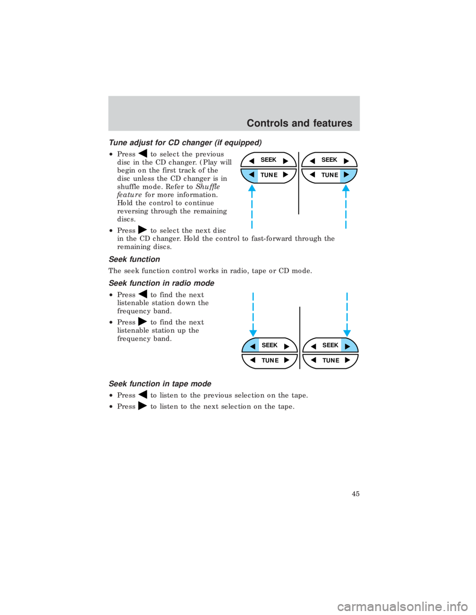 FORD E150 1999  Owners Manual Tune adjust for CD changer (if equipped)
²Pressto select the previous
disc in the CD changer. (Play will
begin on the first track of the
disc unless the CD changer is in
shuffle mode. Refer toShuffle