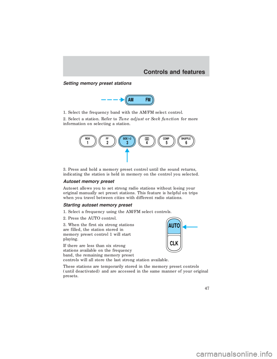 FORD E150 1999  Owners Manual Setting memory preset stations
1. Select the frequency band with the AM/FM select control.
2. Select a station. Refer toTune adjustorSeek functionfor more
information on selecting a station.
3. Press 