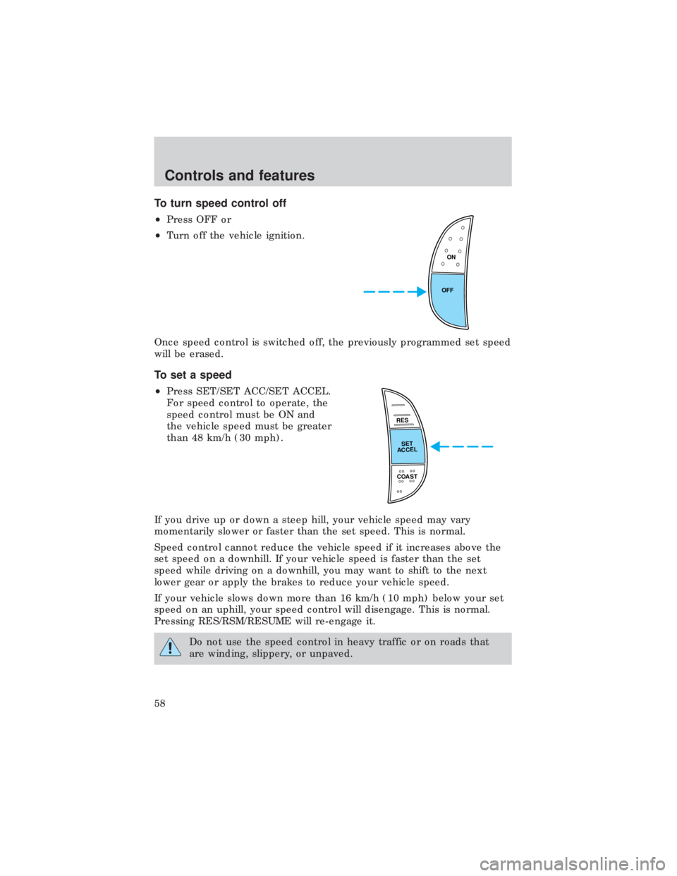FORD E150 1999  Owners Manual To turn speed control off
²Press OFF or
²Turn off the vehicle ignition.
Once speed control is switched off, the previously programmed set speed
will be erased.
To set a speed
²Press SET/SET ACC/SET