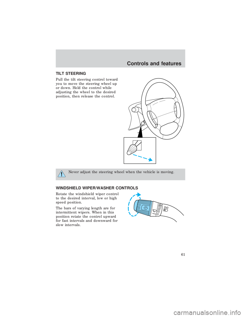 FORD E150 1999  Owners Manual TILT STEERING
Pull the tilt steering control toward
you to move the steering wheel up
or down. Hold the control while
adjusting the wheel to the desired
position, then release the control.
Never adjus
