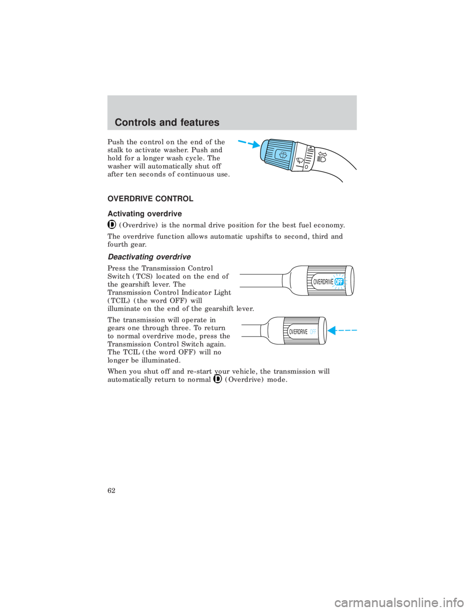 FORD E150 1999  Owners Manual Push the control on the end of the
stalk to activate washer. Push and
hold for a longer wash cycle. The
washer will automatically shut off
after ten seconds of continuous use.
OVERDRIVE CONTROL
Activa