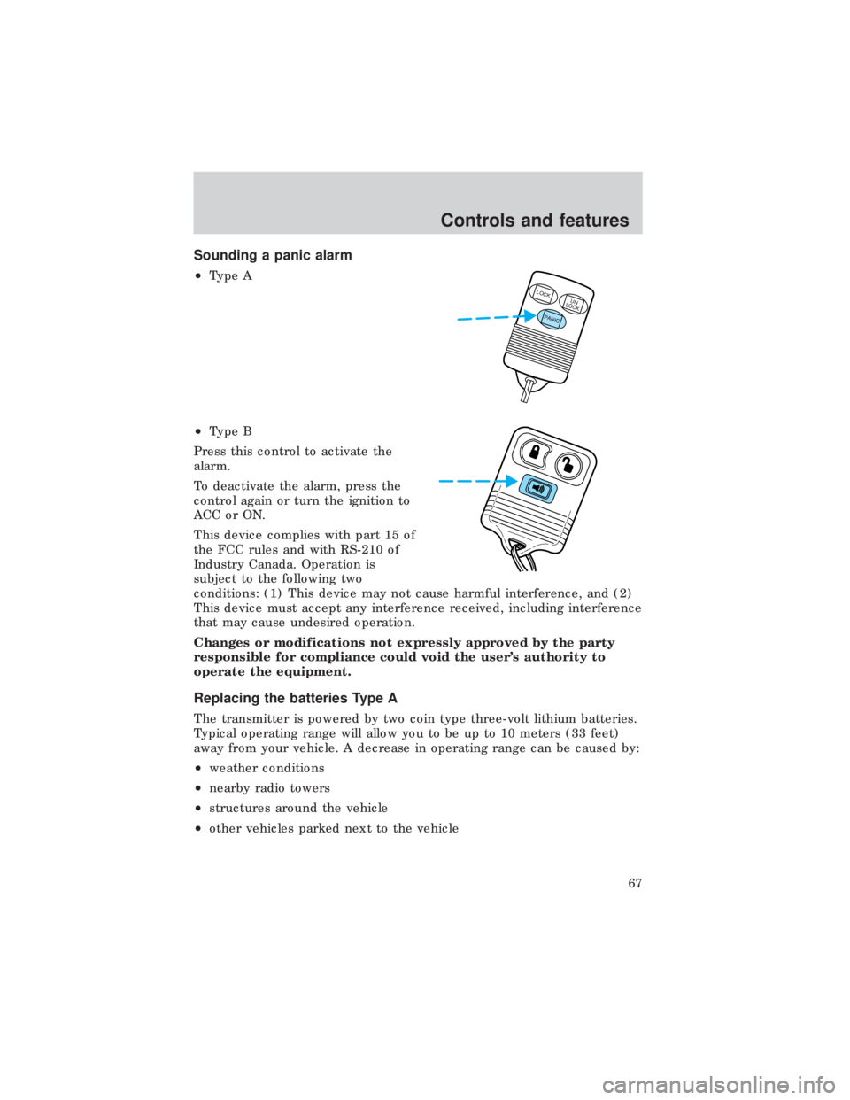 FORD E150 1999  Owners Manual Sounding a panic alarm
²Type A
²Type B
Press this control to activate the
alarm.
To deactivate the alarm, press the
control again or turn the ignition to
ACC or ON.
This device complies with part 15