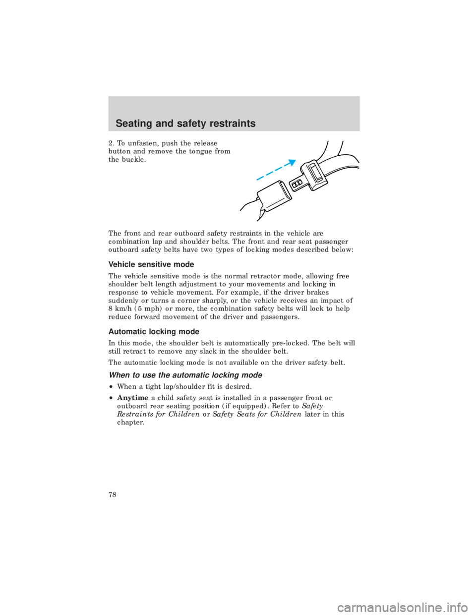 FORD E150 1999  Owners Manual 2. To unfasten, push the release
button and remove the tongue from
the buckle.
The front and rear outboard safety restraints in the vehicle are
combination lap and shoulder belts. The front and rear s