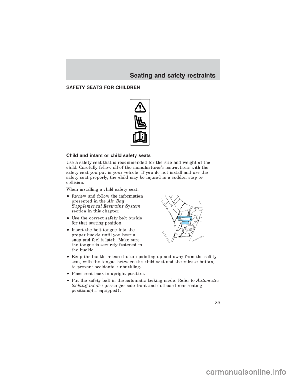 FORD E150 1999  Owners Manual SAFETY SEATS FOR CHILDREN
Child and infant or child safety seats
Use a safety seat that is recommended for the size and weight of the
child. Carefully follow all of the manufacturers instructions wit
