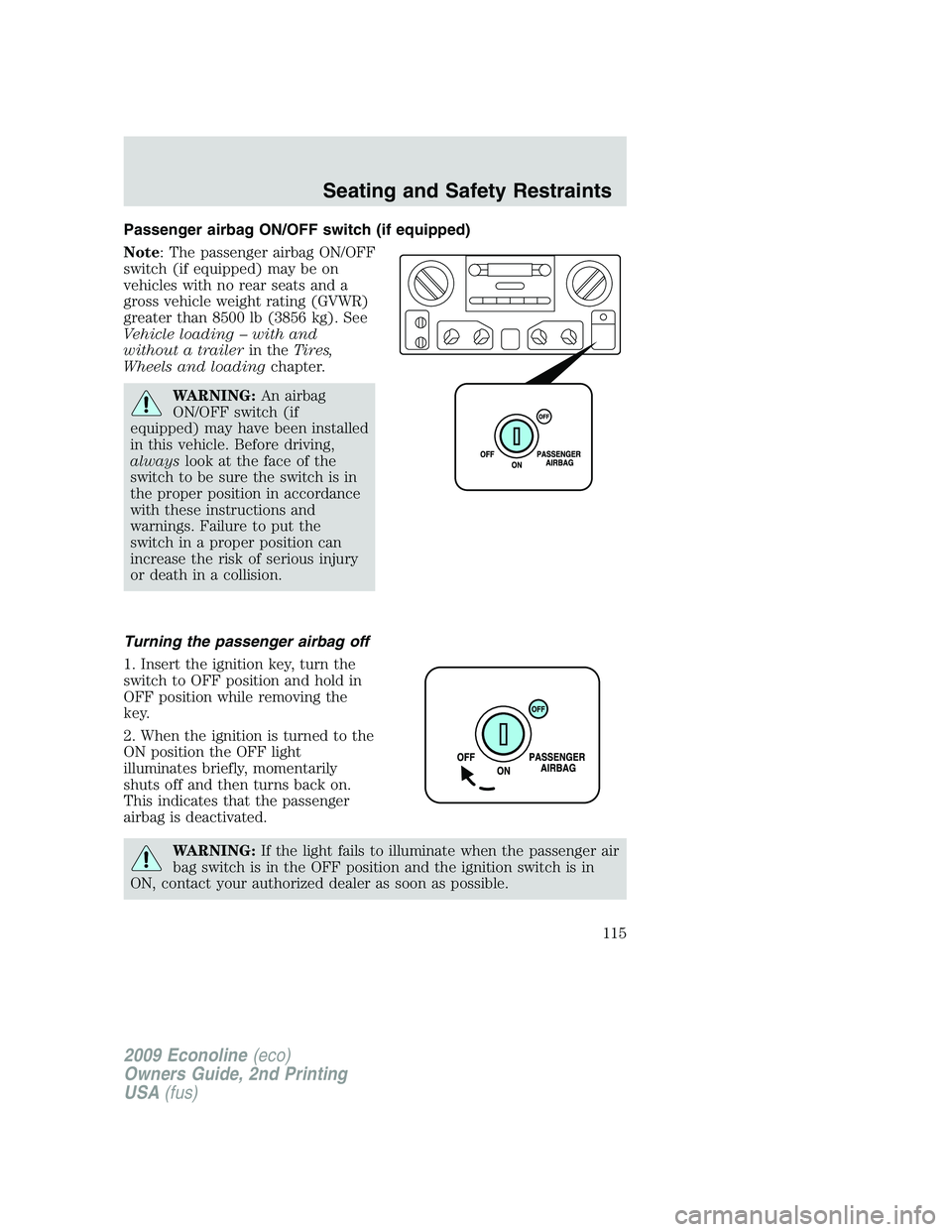FORD E150 2009  Owners Manual Passenger airbag ON/OFF switch (if equipped)
Note: The passenger airbag ON/OFF
switch (if equipped) may be on
vehicles with no rear seats and a
gross vehicle weight rating (GVWR)
greater than 8500 lb 