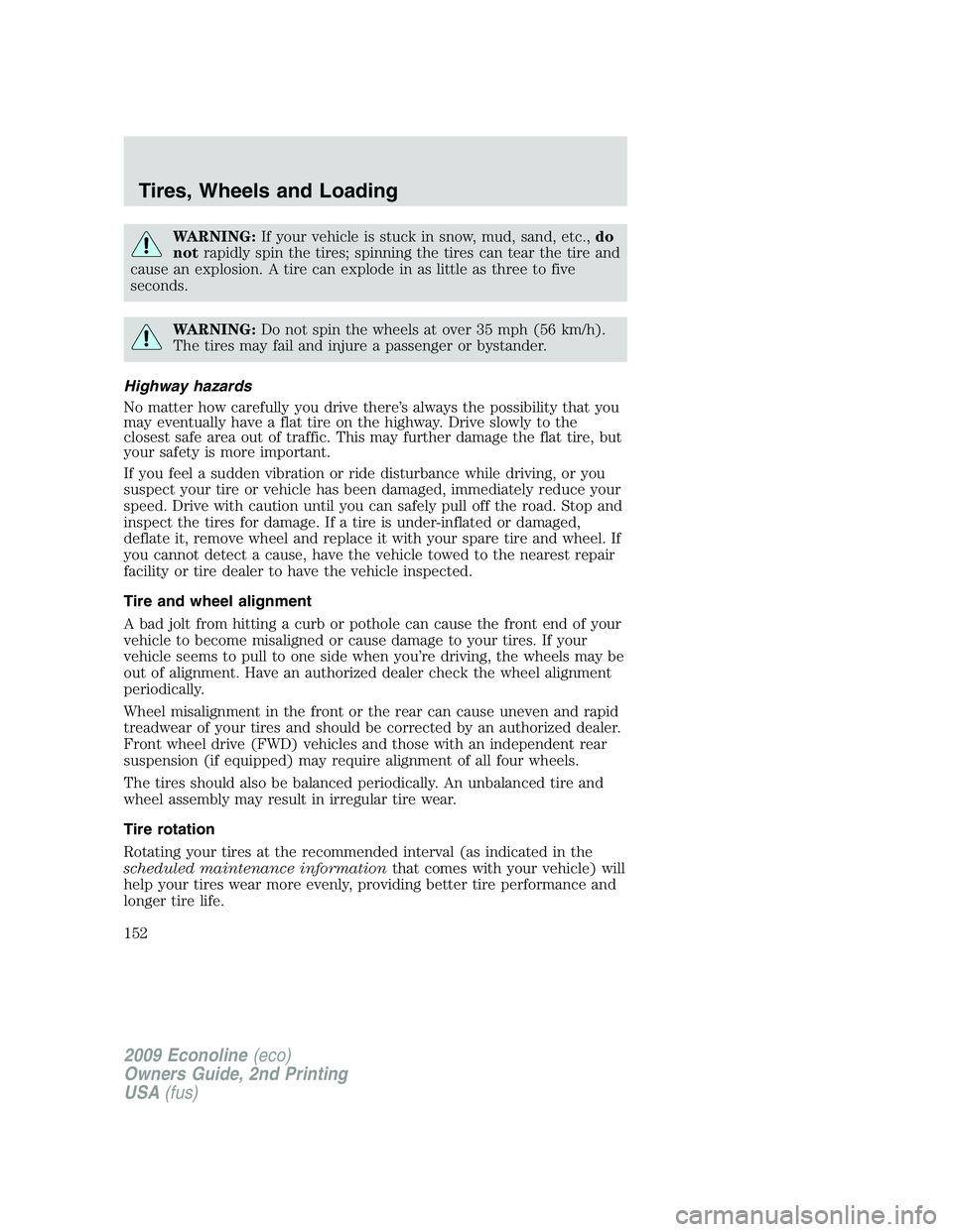 FORD E150 2009  Owners Manual WARNING:If your vehicle is stuck in snow, mud, sand, etc.,do
notrapidly spin the tires; spinning the tires can tear the tire and
cause an explosion. A tire can explode in as little as three to five
se